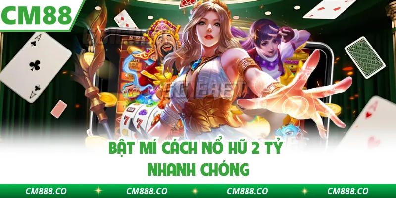 Bật mí cách Nổ hũ 2 tỷ nhanh chóng 